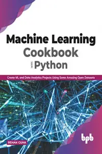Machine Learning Cookbook with Python: Create ML and Data Analytics Projects Using Some Amazing Open Datasets RAR