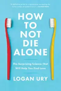 How to Not Die Alone: The Surprising Science That Will Help You Find Love